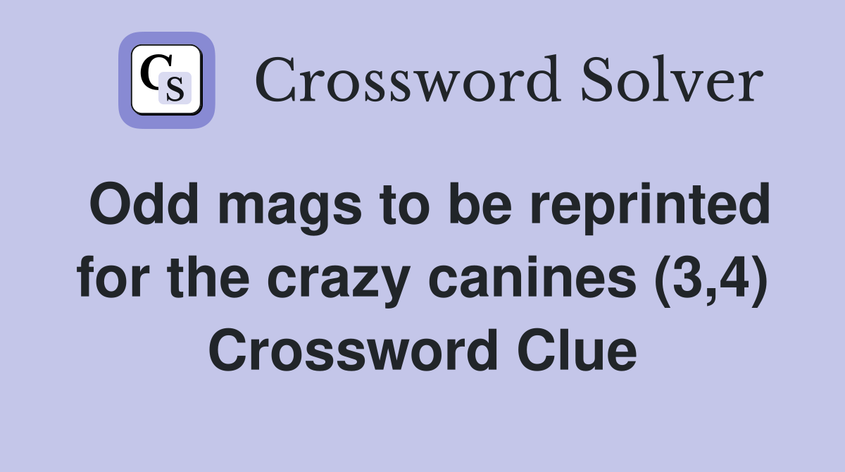 Odd mags to be reprinted for the crazy canines (3,4) Crossword Clue